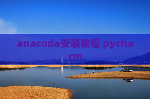 anacoda安装教程 pycharm